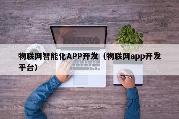 物联网智能化APP开发（物联网app开发平台）